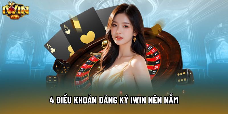 4 điều khoản đăng ký IWIN nên nắm