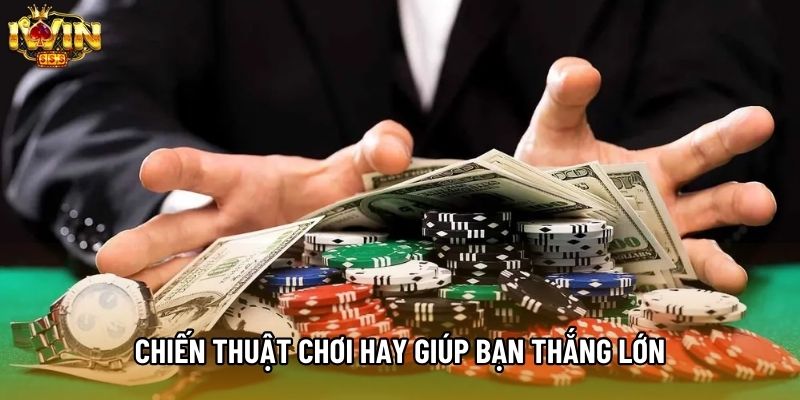 Chiến thuật chơi hay giúp bạn thắng lớn Chiến thuật chơi hay giúp bạn thắng lớn
