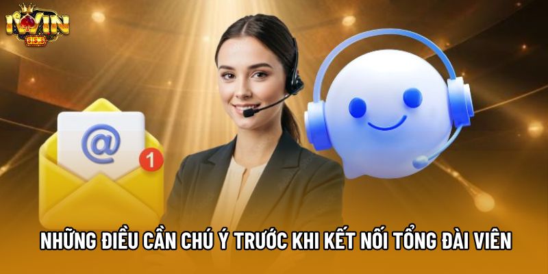 Những điều cần chú ý trước khi kết nối tổng đài viên
