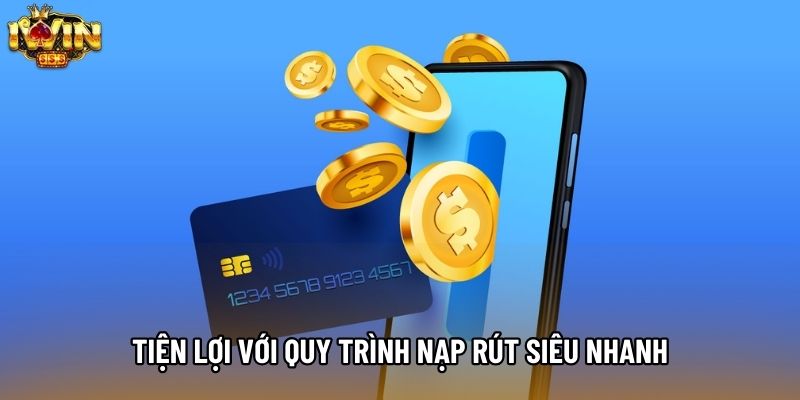Tiện lợi với quy trình nạp rút siêu nhanh Tiện lợi với quy trình nạp rút siêu nhanh