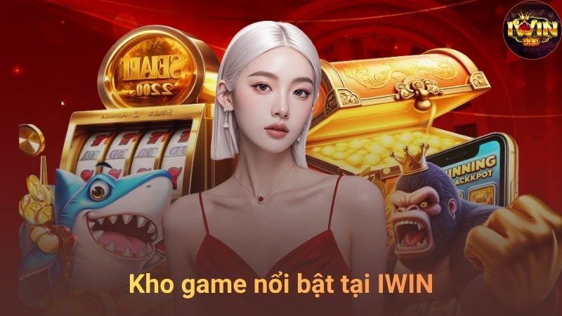 Kho game nổi bật tại IWIN